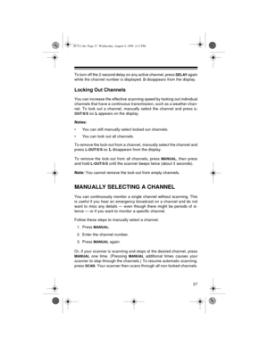 Page 2727
To turn off the 2-second delay on any active channel, press DELAY again
while the channel number is displayed. 
D disappears from the display.
Locking Out Channels
You can increase the effective scanning speed by locking out individual
channels that have a continuous transmission, such as a weather chan-
nel. To lock out a channel, manually select the channel and press 
L-
OUT/S/S
 so L appears on the display.
Notes: 
• You can still manually select locked out channels.
• You can lock out all...