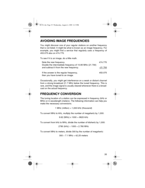 Page 3535
AVOIDING IMAGE FREQUENCIES
You might discover one of your regular stations on another frequency
that is not listed. It might be what is known as an image frequency. For
example, you might find a service that regularly uses a frequency of
453.075 also on 474.775.
To see if it is an image, do a little math.
Note the new frequency.  474.775
Double the intermediate frequency of 10.85 MHz (21.700)
and subtract it from the new frequency. –21.700
If the answer is the regular frequency,  453.075
then you have...