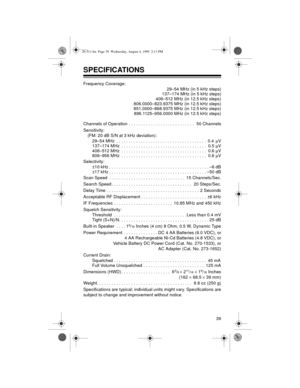 Page 3939
SPECIFICATIONS
Frequency Coverage:
29–54 MHz (in 5 kHz steps)
137–174 MHz (in 5 kHz steps)
406–512 MHz (in 12.5 kHz steps)
806.0000–823.9375 MHz (in 12.5 kHz steps)
851.0000–868.9375 MHz (in 12.5 kHz steps)
896.1125–956.0000 MHz (in 12.5 kHz steps)
Channels of Operation  . . . . . . . . . . . . . . . . . . . . . . . . . . .   50 Channels
Sensitivity: 
(FM: 20 dB S/N at 3 kHz deviation):
29–54 MHz  . . . . . . . . . . . . . . . . . . . . . . . . . . . . . . . . . . . . .  0.4 mV
137–174 MHz  . . . . ....