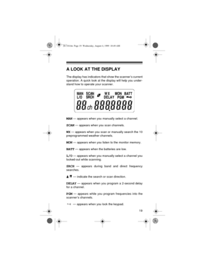 Page 1919
A LOOK AT THE DISPLAY
The display has indicators that show the scanner’s current
operation. A quick look at the display will help you under-
stand how to operate your scanner.
MAN — appears when you manually select a channel.
SCAN — appears when you scan channels.
WX — appears when you scan or manually search the 10
preprogrammed weather channels.
MON — appears when you listen to the monitor memory.
BATT — appears when the batteries are low.
L/O — appears when you manually select a channel you...