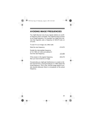 Page 4545
AVOIDING IMAGE FREQUENCIES
You might discover one of your regular stations on anoth-
er frequency that is not listed. This might be what is known
as an image frequency. For example, you might find a ser-
vice that regularly uses a frequency of 453.275 also on
474.675.
To see if it is an image, do a little math.
Note the new frequency.  474.675
Double the intermediate frequency
of 10.7 MHz (21.400) and subtract it
from the new frequency. –21.400
If the answer is the regular frequency,  453.275
then you...