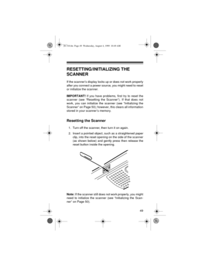 Page 4949
RESETTING/INITIALIZING THE 
SCANNER
If the scanner’s display locks up or does not work properly
after you connect a power source, you might need to reset
or initialize the scanner.
IMPORTANT!
 If you have problems, first try to reset the
scanner (see “Resetting the Scanner”). If that does not
work, you can initialize the scanner (see “Initializing the
Scanner” on Page 50); however, this clears all information
stored in your scanner’s memory.
Resetting the Scanner
1. Turn off the scanner, then turn it...