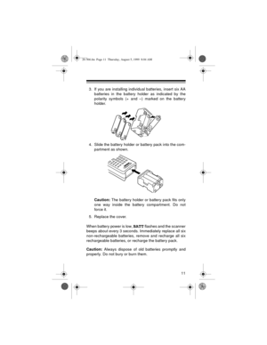 Page 1111
3. If you are installing individual batteries, insert six AA
batteries in the battery holder as indicated by the
polarity symbols (+ and –) marked on the battery
holder.
4. Slide the battery holder or battery pack into the com-
partment as shown.
Caution: The battery holder or battery pack fits only
one way inside the battery compartment. Do not
force it.
5. Replace the cover.
When battery power is low, 
BATT flashes and the scanner
beeps about every 3 seconds. Immediately replace all six...