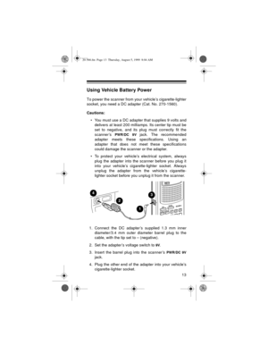 Page 1313
Using Vehicle Battery Power
To power the scanner from your vehicle’s cigarette-lighter
socket, you need a DC adapter (Cat. No. 270-1560).
Cautions:
• You must use a DC adapter that supplies 9 volts and
delivers at least 200 milliamps. Its center tip must be
set to negative, and its plug must correctly fit the
scanner’s 
PWR/DC 9V jack. The recommended
adapter meets these specifications. Using an
adapter that does not meet these specifications
could damage the scanner or the adapter.
• To protect your...