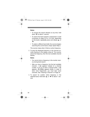 Page 3030
Notes:
• To reverse the search direction at any time, hold
down   for about 1 second.
• To search the band upward or downward in small
increments (in steps of 5 or 12.5 kHz, depending
on the band), repeatedly press and release   or
. 
• To select a different band after the scanner begins
searching the current band, simply repeat Step 2.
The scanner stops when it finds an active frequency. 
3. To store the displayed frequency in the channel cur-
rently flashing on the display, press 
E. The scanner...