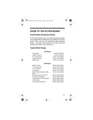 Page 4141
GUIDE TO THE ACTION BANDS
United States Broadcast Bands
In the United States, there are several broadcast bands.
The standard AM and FM bands are probably the most well
known. There are also four television audio broadcast
bands — the lower three transmit on the VHF band and
the fourth transmits on the UHF band.
Typical Band Usage
VHF Band
Low Range 29.00–50.00 MHz
6-Meter Amateur 50.00–54.00 MHz
U.S. Government 137.00–144.00 MHz
2-Meter Amateur 144.00–148.00 MHz
High Range 148.00–174.00 MHz
UHF Band...