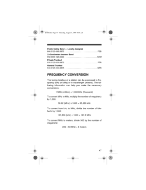 Page 4747
Public Safety Band — Locally Assigned
866.0125–868.9875 . . . . . . . . . . . . . . . . . . . . . . . . . . . . . . .  PSB
33-Centimeter Amateur Band
902.0000–928.0000 . . . . . . . . . . . . . . . . . . . . . . . . . . . . . . . HAM
Private Trunked
935.0125–939.9875 . . . . . . . . . . . . . . . . . . . . . . . . . . . . . . .  PTR
General Trunked
940.0125–940.9875 . . . . . . . . . . . . . . . . . . . . . . . . . . . . . . . GTR
FREQUENCY CONVERSION
The tuning location of a station can be expressed...