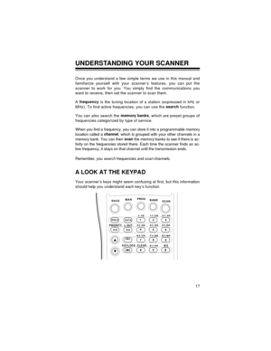 Page 1717
UNDERSTANDING YOUR SCANNER 
Once you understand a few simple terms we use in this manual and
familiarize yourself with your scanner’s features, you can put the
scanner to work for you. You simply find the communications you
want to receive, then set the scanner to scan them.
A frequency
 is the tuning location of a station (expressed in kHz or
MHz). To find active frequencies, you can use the search
 function. 
You can also search the memory banks
, which are preset groups of
frequencies categorized...