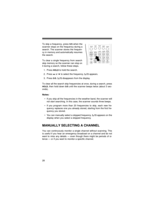 Page 2828
To skip a frequency, pressS/Swhen the
scanner stops on the frequency during a
search. The scanner stores the frequen-
cy in memory and automatically resumes
the search.
To clear a single frequency from search
skip memory so the scanner can stop on
it during a search, follow these steps.
1. Press
HOLDto hold the search.
2. Press
)or(to select the frequency.L/Oappears.
3. Press
S/S.L/Odisappears from the display.
To clear all the search skip frequencies at once, during a search, press...