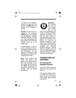 Page 1313
To charge Ni-Cd batteries,
remove the plug from the
scanner’s 
CHARGE jack and
connect an AC adapter to
the jack.
Warning:
 Do not connect an
adapter to the scanner’s
CHARGE jack if you installed
non-rechargeable batteries
(standard, extra-life, or alka-
line). Non-rechargeable bat-
teries become hot and could
explode if you try to re-
charge them.
It takes between 14 and 16
hours to recharge Ni-Cd re-
chargeable batteries that are
fully discharged. You can
operate the scanner while
recharging the...