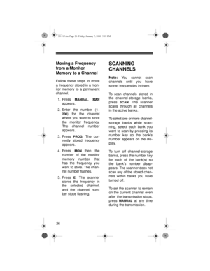 Page 2626
Moving a Frequency 
from a Monitor 
Memory to a Channel
Follow these steps to move
a frequency stored in a mon-
itor memory to a permanent
channel.
1. Press 
MANUAL. MAN
appears.
2. Enter the number (
1–
200
) for the channel
where you want to store
the monitor frequency.
The channel number
appears.
3. Press 
PROG. The cur-
rently stored frequency
appears.
4. Press 
MON then the
number of the monitor
memory number that
has the frequency you
want to store. The chan-
nel number flashes.
5. Press 
E. The...