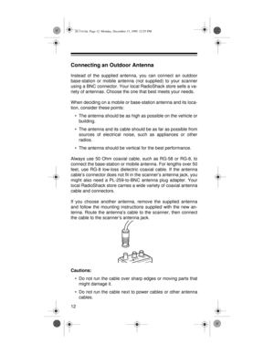 Page 1212
Connecting an Outdoor Antenna
Instead of the supplied antenna, you can connect an outdoor
base-station or mobile antenna (not supplied) to your scanner
using a BNC connector. Your local RadioShack store sells a va-
riety of antennas. Choose the one that best meets your needs.
When deciding on a mobile or base-station antenna and its loca-
tion, consider these points:
• The antenna should be as high as possible on the vehicle or
building.
• The antenna and its cable should be as far as possible from...