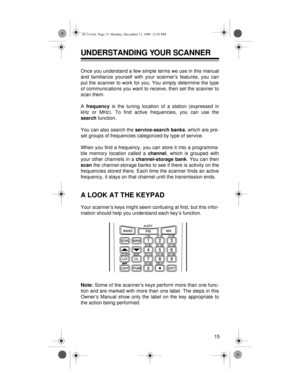 Page 1515
UNDERSTANDING YOUR SCANNER
Once you understand a few simple terms we use in this manual
and familiarize yourself with your scanner’s features, you can
put the scanner to work for you. You simply determine the type
of communications you want to receive, then set the scanner to
scan them.
A frequency
 is the tuning location of a station (expressed in
kHz or MHz). To find active frequencies, you can use the
search
 function. 
You can also search the service-search banks
, which are pre-
set groups of...