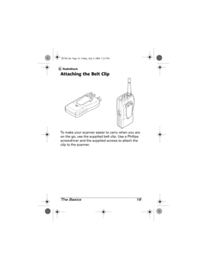Page 16The Basics 16
Attaching the Belt Clip
To make your scanner easier to carry when you are 
on the go, use the supplied belt clip. Use a Phillips 
screwdriver and the supplied screws to attach the 
clip to the scanner.
20-501.fm  Page 16  Friday, July 9, 2004  3:23 PM 