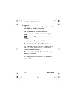 Page 2323 The Basics
L/O - appears when you manually select a channel 
you locked out or a skip frequency.
 - appears when you lock the keypad.
 - alerts you when the battery power gets low.
 - appears while you store a frequency into a 
channel.
 or   - appears during search mode.
 - appears only when the function mode is on.
WX, POL FIRE, AIR, MRN, or HAM - appears along 
with an indicator that shows the current service 
bank during a service search.
ALT - appears during a WX alert or while the signal...