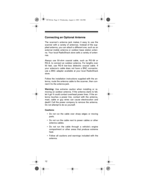 Page 1212
Connecting an Optional Antenna
The scanner’s antenna jack makes it easy to use the
scanner with a variety of antennas. Instead of the sup-
plied antenna, you can attach a different one, such as an
external mobile antenna or outdoor base station anten-
na. Your local RadioShack store sells a variety of anten-
nas.
Always use 50-ohm coaxial cable, such as RG-58 or
RG-8, to connect an outdoor antenna. For lengths over
50 feet, use RG-8 low-loss dielectric coaxial cable. If
your antenna’s cable does not...