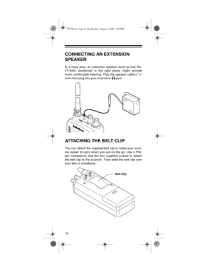 Page 1414
CONNECTING AN EXTENSION 
SPEAKER
In a noisy area, an extension speaker (such as Cat. No.
21-549), positioned in the right place, might provide
more comfortable listening. Plug the speaker cable’s 
1/8-
inch mini-plug into your scanner’s   jack.
ATTACHING THE BELT CLIP 
You can attach the supplied belt clip to make your scan-
ner easier to carry when you are on the go. Use a Phil-
lips screwdriver and the two supplied screws to attach
the belt clip to the scanner. Then slide the belt clip over
your...