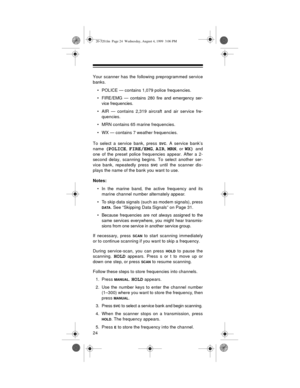 Page 2424
Your scanner has the following preprogrammed service
banks.
• POLICE — contains 1,079 police frequencies.
• FIRE/EMG — contains 280 fire and emergency ser-
vice frequencies.
• AIR — contains 2,319 aircraft and air service fre-
quencies.
• MRN contains 65 marine frequencies.
• WX — contains 7 weather frequencies.
To select a service bank, press 
SVC. A service bank’s
name 
(POLICE, FIRE/EMG, AIR, MRN, or WX) and
one of the preset police frequencies appear. After a 2-
second delay, scanning begins. To...