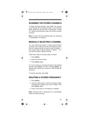 Page 2525
SCANNING THE STORED CHANNELS
To begin scanning channels, press SCAN. The scanner
scans through all non-locked channels in the activated
banks. When the scanner finds a transmission, it stops
on it. When the transmission ends, the scanner resumes
scanning.
Note:
 To scan in the trunk tracking mode, see “Scanning
a Trunked Bank” on Page 36.
MANUALLY SELECTING A CHANNEL
You can continuously monitor a single channel without
scanning. This is useful if you hear an emergency broad-
cast on a channel and do...