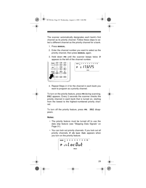 Page 2929
The scanner automatically designates each banks first
channel as its priority channel. Follow these steps to se-
lect a different channel as the priority channel for a bank.
1. Press 
MANUAL.
2. Enter the channel number you want to select as the
priority channel, then press 
MANUAL again.
3. Hold down 
PRI until the scanner beeps twice. P
appears to the left of the channel number.
4. Repeat Steps 2–3 for the channel in each bank you
want to program as a priority channel.
To turn on the priority...