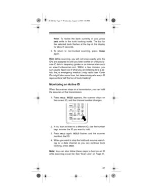 Page 3737
Note: To review the bank currently in use, press
DATA while in the trunk tracking mode. The bar for
the selected bank flashes at the top of the display
for about 5 seconds.
3. To return to non-trunked scanning, press 
TRUNK
again.
Hint: While scanning, you will not know exactly who the
IDs are assigned to until you listen awhile or until you lo-
cate ID lists in frequency guides or on internet sites such
as 
www.trunkscanner.com. Within a few minutes, you
can usually figure out if what you are...