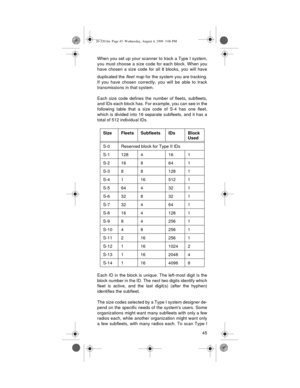 Page 4545 When you set up your scanner to track a Type I system,
you must choose a size code for each block. When you
have chosen a size code for all 8 blocks, you will have
duplicated the 
fleet map for the system you are tracking.
If you have chosen correctly, you will be able to track
transmissions in that system.
Each size code defines the number of fleets, subfleets,
and IDs each block has. For example, you can see in the
following table that a size code of S-4 has one fleet,
which is divided into 16...