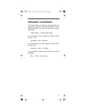 Page 5757
FREQUENCY CONVERSION
The tuning location of a station can be expressed in fre-
quency (kHz or MHz) or in wavelength (meters). The fol-
lowing information can help you make the necessary
conversions.
1 MHz (million) = 1,000 kHz (thousand)
To convert MHz to kHz, multiply the number of mega-
hertz by 1,000:
9.62 (MHz) x 1000  = 9620 kHz
To convert from kHz to MHz, divide the number of kilo-
hertz by 1,000:
2780 (kHz) ¸ 1000 = 2.780 MHz
To convert MHz to meters, divide 300 by the number of
megahertz:
300...