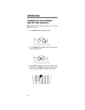 Page 2424
OPERATION 
TURNING ON THE SCANNER
AND SETTING SQUELCH
Note:
 Make sure the scanner’s antenna is connected
before you turn it on.
1. Turn 
SQUELCH fully counterclockwise.
2. Turn 
VOLUME/OFF clockwise until it clicks and you
hear a hissing sound.
3. Press 
MAN (manual) to stop the scanner from
scanning, turn 
SQUELCH clockwise, then leave it
set to a point just after the hissing sound stops. 