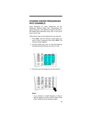 Page 2525
STORING KNOWN FREQUENCIES 
INTO CHANNELS
Good references for active frequencies are Ra-
dioShacks “Beyond Police Call,” “Aeronautical Fre-
quency Directory,” and “Maritime Frequency Directory.”
We update these directories every year, so be sure to
get a current copy.
Follow these steps to store frequencies into channels.
1. Press 
MAN, enter the channel number where you
want to store a frequency, then press 
PROG. The
channel number appears. 
2. Use the number keys and 
 to enter the frequency...