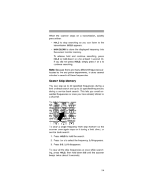 Page 2929
When the scanner stops on a transmission, quickly
press either:

HOLD to stop searching so you can listen to the
transmission. 
HOLD appears.

MON/CLEAR to store the displayed frequency into
the current monitor memory.
To release hold and continue searching, press
HOLD or hold down t or s for at least 1 second. Or,
if you did not press 
HOLD, simply press t or s to
continue searching. 
Note: 
Because there are many different frequencies al-
located to fire and police departments, it takes several...