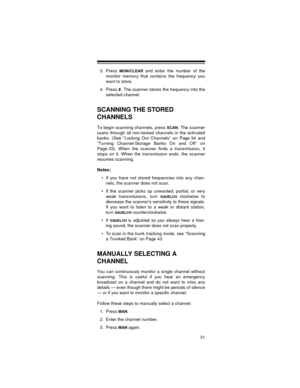 Page 3131
3. Press MON/CLEAR and enter the number of the
monitor memory that contains the frequency you
want to store.
4. Press 
E. The scanner stores the frequency into the
selected channel.
SCANNING THE STORED 
CHANNELS
To begin scanning channels, press SCAN. The scanner
scans through all non-locked channels in the activated
banks. (See “Locking Out Channels” on Page 34 and
“Turning Channel-Storage Banks On and Off” on
Page 33). When the scanner finds a transmission, it
stops on it. When the transmission...