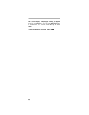 Page 3232
Or, if your scanner is scanning and stops at the desired
channel, press 
MAN one time. (Pressing MAN addition-
al times causes your scanner to step through the chan-
nels.) 
To resume automatic scanning, press 
SCAN. 