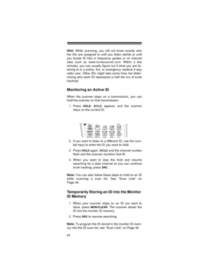 Page 4444
Hint: While scanning, you will not know exactly who
the IDs are assigned to until you listen awhile or until
you locate ID lists in frequency guides or on internet
sites such as 
www.trunkscanner.com. Within a few
minutes, you can usually figure out if what you are lis-
tening to is a police, fire, or emergency medical 2-way
radio user. Other IDs might take some time, but deter-
mining who each ID represents is half the fun of trunk
tracking!
Monitoring an Active ID
When the scanner stops on a...