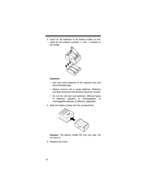 Page 1212
3. Insert six AA batteries in the battery holder as indi-
cated by the polarity symbols (+ and –) marked on
the holder.
Cautions:
• Use only fresh batteries of the required size and
recommended type.
• Always remove old or weak batteries. Batteries
can leak chemicals that destroy electronic circuits.
• Do not mix old and new batteries, different types
of batteries (alkaline or rechargeable), or
rechargeable batteries of different capacities.
4. Slide the battery holder into the compartment.
Caution:...