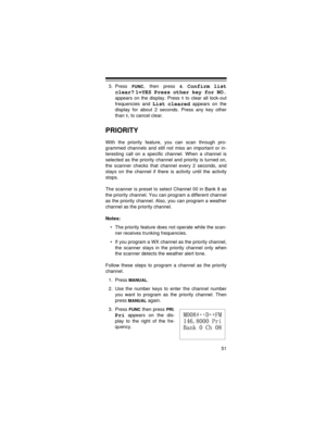 Page 5151
3. Press FUNC, then press 4. Confirm list
clear?
 1=YES Press other key for NO.
appears on the display. Press 1 to clear all lock-out
frequencies and 
List cleared appears on the
display for about 2 seconds. Press any key other
than 
1, to cancel clear.
PRIORITY
With the priority feature, you can scan through pro-
grammed channels and still not miss an important or in-
teresting call on a specific channel. When a channel is
selected as the priority channel and priority is turned on,
the scanner checks...