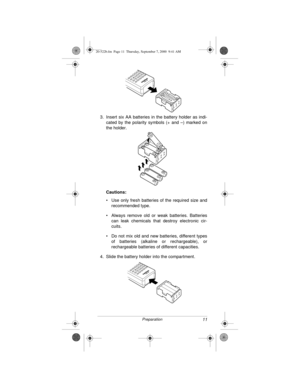 Page 1111Preparation
3. Insert six AA batteries in the battery holder as indi-
cated by the polarity symbols (+ and –) marked on
the holder.
Cautions:
• Use only fresh batteries of the required size and
recommended type.
• Always remove old or weak batteries. Batteries
can leak chemicals that destroy electronic cir-
cuits.
• Do not mix old and new batteries, different types
of batteries (alkaline or rechargeable), or
rechargeable batteries of different capacities.
4. Slide the battery holder into the...
