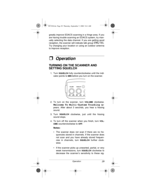 Page 2929Operation
greatly improve EDACS scanning in a fringe area. If you
are having trouble scanning an EDACS system, try man-
ually selecting the data channel. If you are getting good
reception, the scanner will indicate talk group 
CTL-01.
Try changing your location or using an outdoor antenna
to improve reception.
ˆOperation
TURNING ON THE SCANNER AND 
SETTING SQUELCH
1. Turn SQUELCH fully counterclockwise until the indi-
cator points to 
MIN before you turn on the scanner.
2. To turn on the scanner, turn...