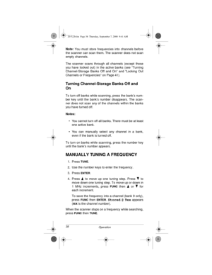 Page 3838
Operation
Note: 
You must store frequencies into channels before
the scanner can scan them. The scanner does not scan
empty channels.
The scanner scans through all channels (except those
you have locked out) in the active banks (see “Turning
Channel-Storage Banks Off and On” and “Locking Out
Channels or Frequencies” on Page 41).
Turning Channel-Storage Banks Off and 
On
To turn off banks while scanning, press the bank’s num-
ber key until the bank’s number disappears. The scan-
ner does not scan any...