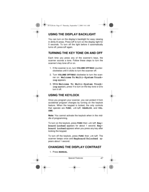 Page 4747Special Features
USING THE DISPLAY BACKLIGHT
You can turn on the display’s backlight for easy viewing
in dimly lit areas. Press 
LIT to turn on the display light for
5 seconds. To turn off the light before it automatically
turns off, press 
LIT again.
TURNING THE KEY TONE ON AND OFF
Each time you press any of the scanner’s keys, the
scanner sounds a tone. Follow these steps to turn the
scanner’s key tone off or on.
1. If the scanner is on, turn 
VOLUME OFF/MAX 
counter-
clockwise until it clicks to...