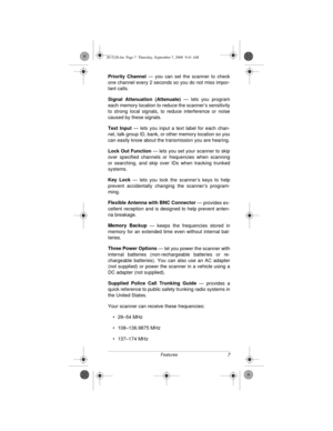 Page 77Features
Priority Channel
 — you can set the scanner to check
one channel every 2 seconds so you do not miss impor-
tant calls.
Signal Attenuation (Attenuate) 
— lets you program
each memory location to reduce the scanner’s sensitivity
to strong local signals, to reduce interference or noise
caused by these signals.
Text Input
 — lets you input a text label for each chan-
nel, talk group ID, bank, or other memory location so you
can easily know about the transmission you are hearing.
Lock Out Function...
