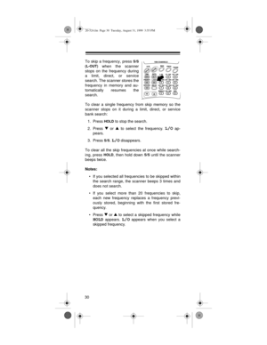 Page 3030
To skip a frequency, press S/S
(L-OUT)
 when the scanner
stops on the frequency during
a limit, direct, or service
search. The scanner stores the
frequency in memory and au-
tomatically resumes the
search.
To clear a single frequency from skip memory so the
scanner stops on it during a limit, direct, or service
bank search:
1. Press 
HOLD to stop the search.
2. Press W
 or V
 to select the frequency. 
L/O ap-
pears.
3. Press 
S/S. L/O disappears. 
To clear all the skip frequencies at once while...