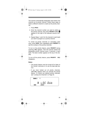 Page 3535
The scanner automatically designates each banks first
channel as its priority channel. Follow these steps to
select a different channel in a bank as the priority chan-
nel.
1. Press 
PROG.
2. Enter the channel number you want to select as
the priority channel, then press 
PRIORITY (H/S). 
appears to the right of the selected channel num-
ber.
3. Repeat Steps 1 and 2 for the channel in each bank
you want to program as a priority channel.
To review all priority channels (in ascending order
only), press...