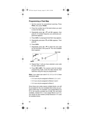 Page 6060
Programming a Fleet Map
1. Set the scanner for conventional scanning. Press
PROG, then press TRUNK.
2. Press the number key of the bank where you want
to store the fleet map.
3. Repeatedly press V
 or W
 until 
E1 appears, then
press 
E. A trunked frequency you previously pro-
grammed appears.
4. Press 
DATA. A preprogrammed fleet map appears.
5. Repeatedly press V
 or W
 until 
USr appears. Then
press 
E.
6. Press 
DATA. 
7. Repeatedly press V
 or W
 to select the size code
for the first block, then...