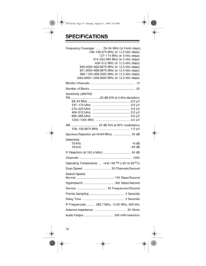 Page 7474
SPECIFICATIONS
Frequency Coverage:  ......   29–54 MHz (in 5 kHz steps)
108–136.975 MHz (in 12.5 kHz steps)
137–174 MHz (in 5 kHz steps)
216–224.995 MHz (in 5 kHz steps)
406–512 MHz (in 12.5 kHz steps)
806.0000–823.9375 MHz (in 12.5 kHz steps)
851.0000–868.9875 MHz (in 12.5 kHz steps)
896.1125–956.0000 MHz (in 12.5 kHz steps)
1240.0000–1300.0000 MHz (in 12.5 kHz steps)
Monitor Channels ......................................................  10
Number of Banks...