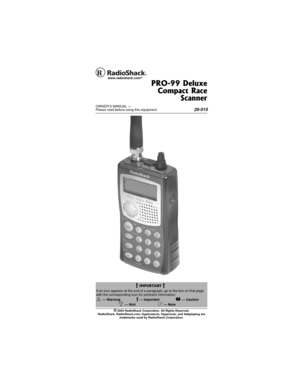 Page 1OWNER’S MANUAL — 
Please read before using this equipment.
www.radioshack.comSM
© 2004 RadioShack Corporation. All Rights Reserved.
RadioShack, RadioShack.com, Hypersearch, Hyperscan, and Adaptaplug are 
trademarks used by RadioShack Corporation.
PRO-99 Deluxe
Compact Race
Scanner
! IMPORTANT !If an icon appears at the end of a paragraph, go to the box on that page with the corresponding icon for pertinent information.
o — Warning ! — Important — CautionÓ — Hint Ô — Note
20-515
20-515Change01_04.fm...
