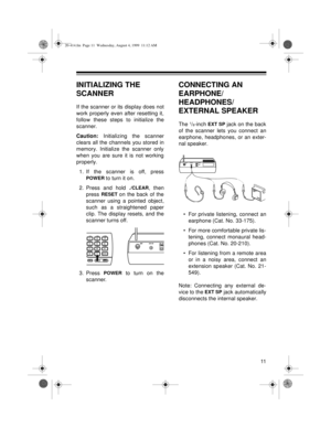 Page 1111
INITIALIZING THE 
SCANNER
If the scanner or its display does not
work properly even after resetting it,
follow these steps to initialize the
scanner.
Caution: 
Initializing the scanner
clears all the channels you stored in
memory. Initialize the scanner only
when you are sure it is not working
properly.
1. If the scanner is off, press
POWER to turn it on.
2. Press and hold 
./CLEAR, then
press 
RESET on the back of the
scanner using a pointed object,
such as a straightened paper
clip. The display...