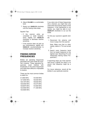 Page 1919
6. Adjust VOLUME to a comfortable
level.
7. Slowly turn 
SQUELCH clockwise
until the hissing noise stops.
Squelch Tips:
• If the scanner picks up
unwanted or weak transmis-
sions, slightly turn 
SQUELCH
clockwise to decrease receiver
sensitivity.
• If the scanner does not pick up
any transmissions, slightly turn
SQUELCH counterclockwise to
increase receiver sensitivity.
FINDING BIRDIE 
FREQUENCIES
Birdies are operating frequencies
generated and used inside the scan-
ner’s receiver. These operating...