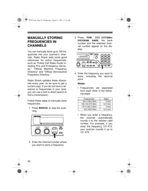 Page 2020
MANUALLY STORING 
FREQUENCIES IN 
CHANNELS
You can manually store up to 100 fre-
quencies into your scanner’s chan-
nels. Radio Shack sells some good
references for active frequencies,
such as “Police Call Radio Guide In-
cluding Fire and Emergency Servic-
es,” “Official Maritime Frequency
Directory” and “Official Aeronautical
Frequency Directory.”
Radio Shack updates these directo-
ries every year, so be sure to get a
current copy. If you do not have a ref-
erence to frequencies in your area,
you can...