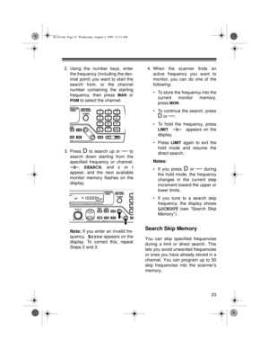 Page 2323
2. Using the number keys, enter
the frequency (including the dec-
imal point) you want to start the
search from, or the channel
number containing the starting
frequency, then press 
MAN or
PGM to select the channel.
3. Press 
D to search up or — to
search down starting from the
specified frequency or channel.
-d-, SEARCH, and s or t
appear, and the next available
monitor memory flashes on the
display.
Note: If you enter an invalid fre-
quency,
 Error appears on the
display. To correct this, repeat...