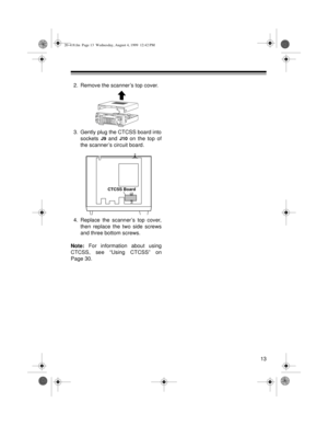 Page 1313
2. Remove the scanner ’s top cover.
3. Gently plug the CTCSS board into
sockets 
J9 and J10 on the top of
the scanner ’s circuit board.
4. Replace the scanner’s top cover,
then replace the two side screws
and three bottom screws.
Note: For information about using
CTCSS, see “Using CTCSS” on
Page 30.
CTCSS BORDCTCSS Board
20-418.fm  Page 13  Wednesday, August 4, 1999  12:42 PM 